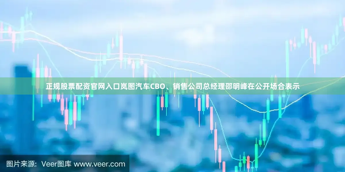 正规股票配资官网入口岚图汽车CBO、销售公司总经理邵明峰在公开场合表示