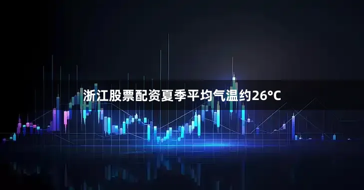 浙江股票配资夏季平均气温约26°C