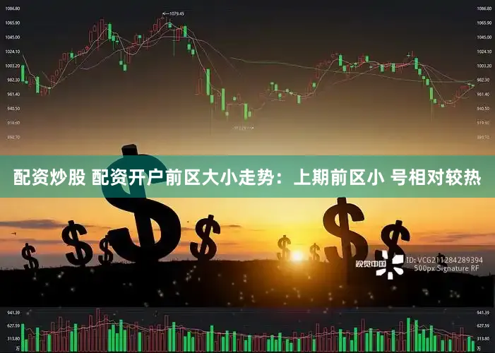 配资炒股 配资开户　　前区大小走势：上期前区小 号相对较热
