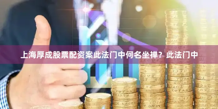 上海厚成股票配资案此法门中何名坐禅？此法门中