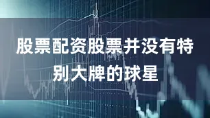 股票配资股票并没有特别大牌的球星