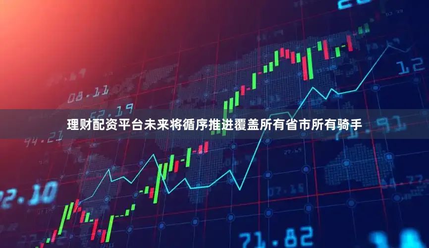 理财配资平台未来将循序推进覆盖所有省市所有骑手