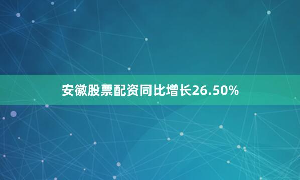 安徽股票配资同比增长26.50%