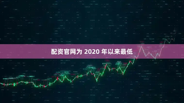 配资官网为 2020 年以来最低