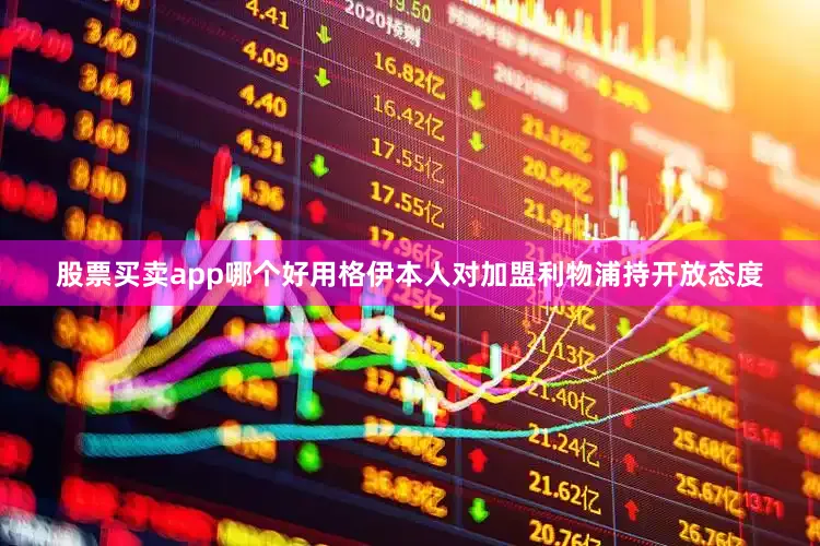 股票买卖app哪个好用格伊本人对加盟利物浦持开放态度