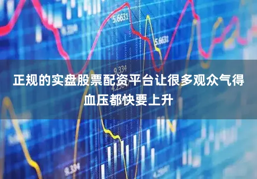 正规的实盘股票配资平台让很多观众气得血压都快要上升