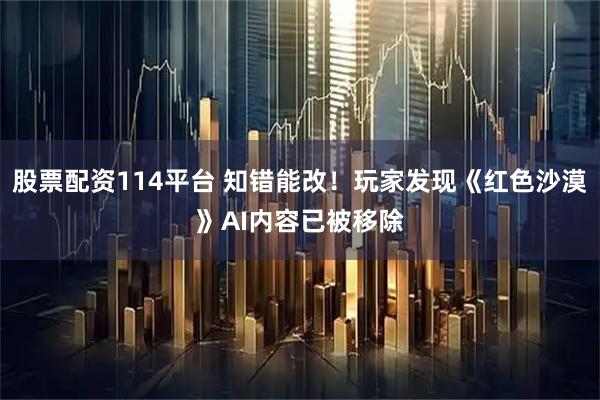 股票配资114平台 知错能改！玩家发现《红色沙漠》AI内容已被移除
