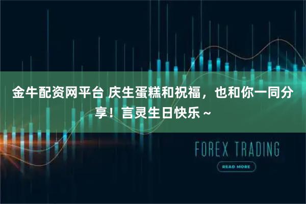 金牛配资网平台 庆生蛋糕和祝福，也和你一同分享！言灵生日快乐～